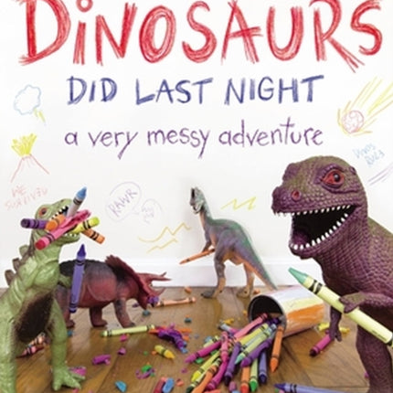 What the Dinosaurs Did Last Night: A Very Messy Adventure