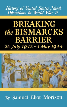 History of United States Naval Operations in World War II Breaking the Bismarck s Barrier 22 July 19421 May 1944 Volume 6 July 1942May 1944  Bismarcks Barrier 22 July 1942May 1944