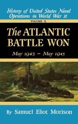 History of United States Naval Operations in World War II The Atlantic Battle Won May 1943May 1945 Volume 10 May 1943  May 1945 v 10
