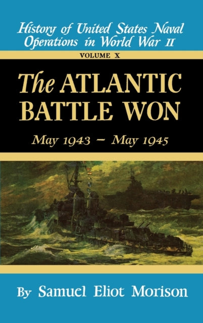 History of United States Naval Operations in World War II The Atlantic Battle Won May 1943May 1945 Volume 10 May 1943  May 1945 v 10