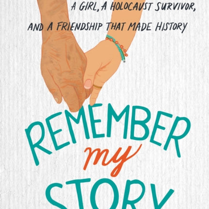 Remember My Story: A Girl, a Holocaust Survivor, and a Friendship That Made History