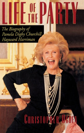 Life of the Party the Biography of Pamela Digby Churchill Hayward Harriman