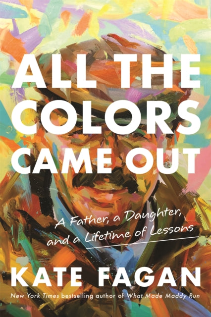 All the Colors Came Out: A Father, a Daughter, and a Lifetime of Lessons