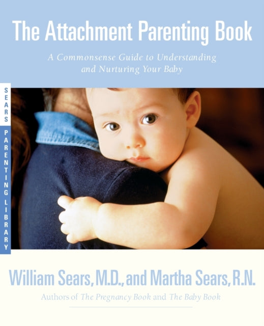 The Attachment Parenting Book: A Commonsense Guide to Understanding and Nurturing Your Child