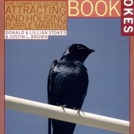 The Stokes Purple Martin Book: The Complete Guide to Attracting and Housing Purple Martins