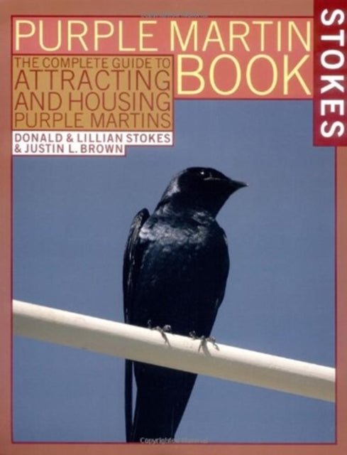 The Stokes Purple Martin Book: The Complete Guide to Attracting and Housing Purple Martins