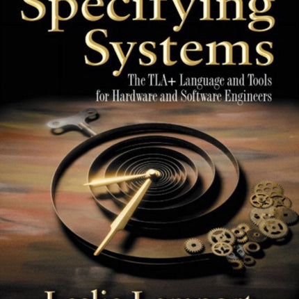 Specifying Systems: The TLA+ Language and Tools for Hardware and Software Engineers