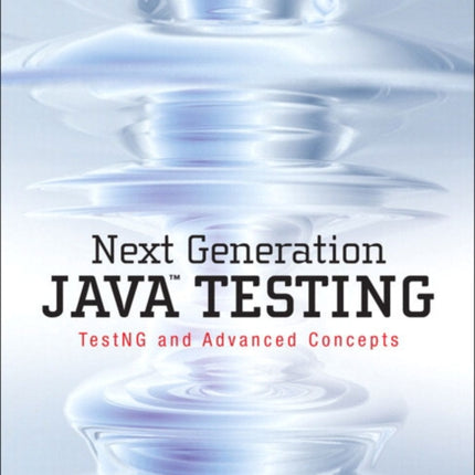 Next Generation Java Testing: TestNG and Advanced Concepts