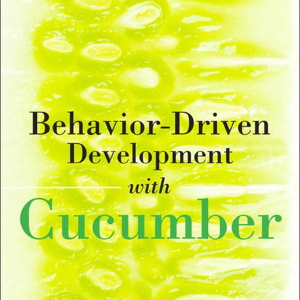 Behavior-Driven Development with Cucumber: Better Collaboration for Better Software