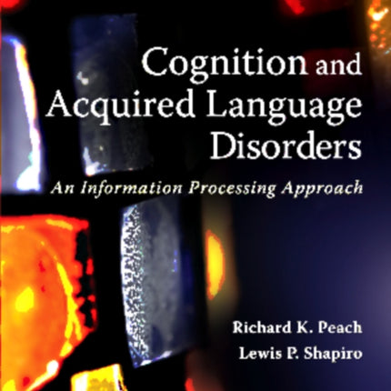 Cognition and Acquired Language Disorders An Information Processing Approach 1e