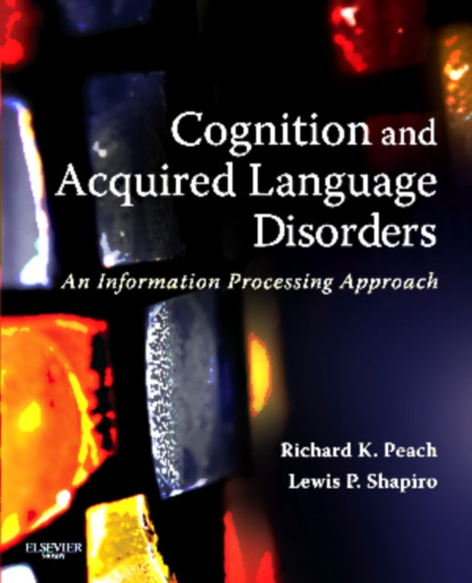 Cognition and Acquired Language Disorders An Information Processing Approach 1e