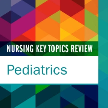 Nursing Key Topics Review: Pediatrics