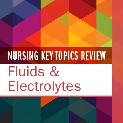 Nursing Key Topics Review: Fluids & Electrolytes