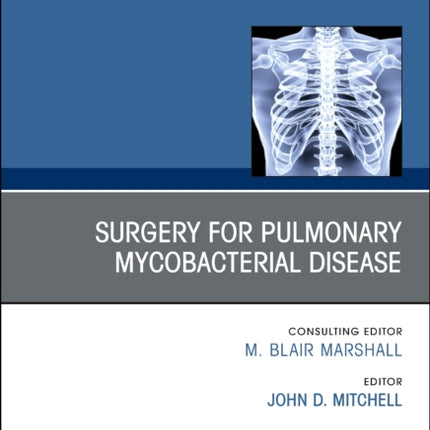 Surgery for Pulmonary Mycobacterial Disease, An Issue of Thoracic Surgery Clinics: Volume 29-1