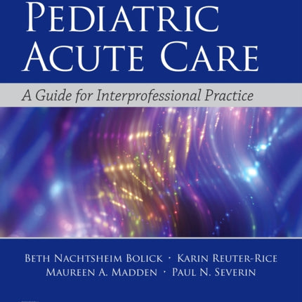 Pediatric Acute Care: A Guide to Interprofessional Practice