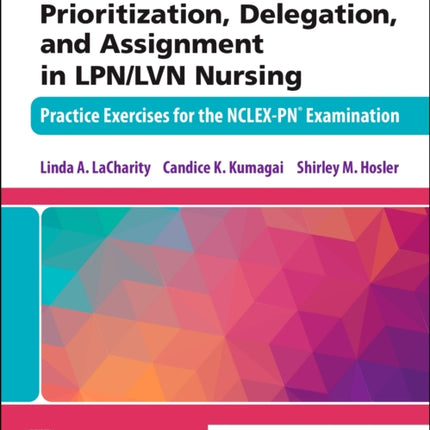 Prioritization, Delegation, and Assignment in LPN/LVN Nursing: Practice Exercises for the NCLEX-PN® Examination