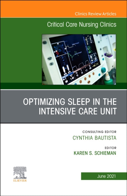 Optimizing Sleep in the Intensive Care Unit An Issue of Critical Care Nursing Clinics of North America