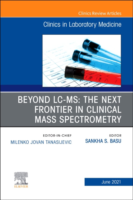 Beyond LC MS The Next Frontier in Clinical Mass Spectrometry An Issue of the Clinics in Laboratory Medicine