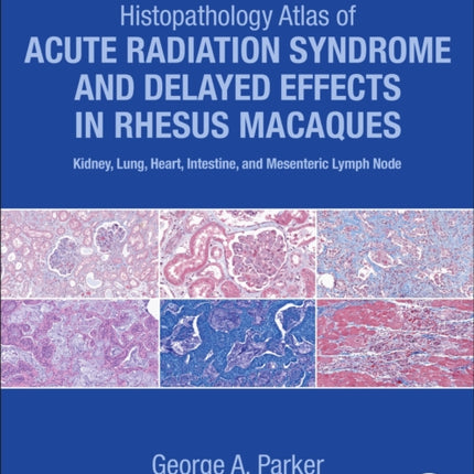 Histopathology Atlas of Acute Radiation Syndrome and Delayed Effects in Rhesus Macaques: Kidney, Lung, Heart, Intestine and Mesenteric Lymph Node