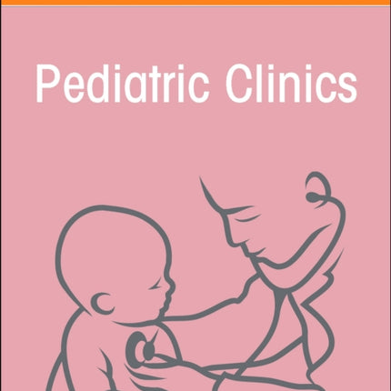 Child Advocacy in Action, An Issue of Pediatric Clinics of North America: Volume 70-1