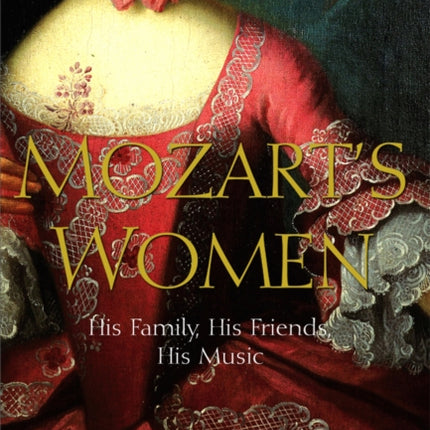 Mozart's Women: His Family, His Friends, His Music