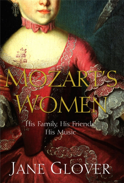 Mozart's Women: His Family, His Friends, His Music