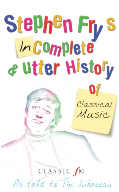 Stephen Frys Incomplete and Utter History of Classical Music