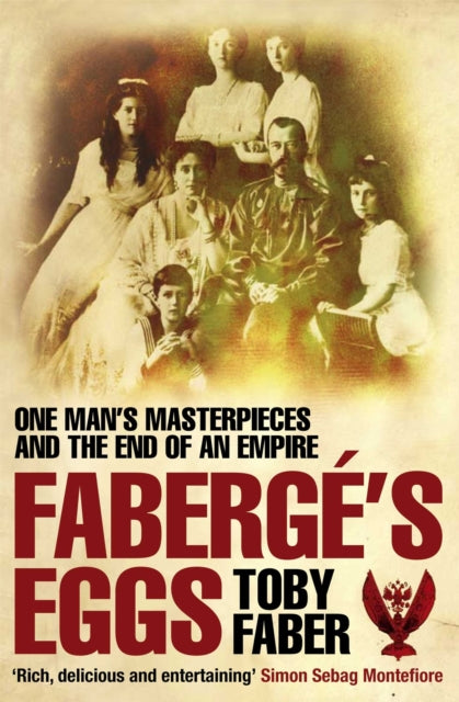 Faberge's Eggs: One Man's Masterpieces and the End of an Empire