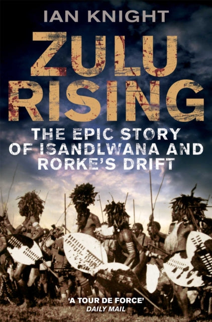 Zulu Rising: The Epic Story of iSandlwana and Rorke's Drift