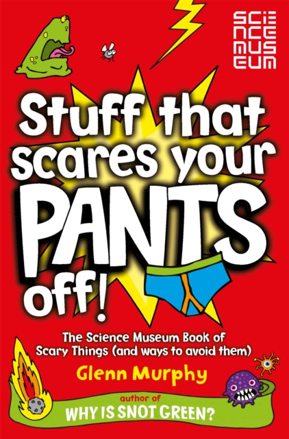 Stuff That Scares Your Pants Off!: The Science Museum Book of Scary Things (and ways to avoid them)