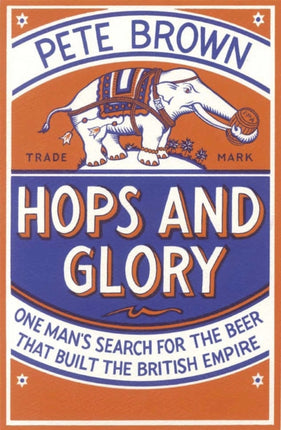 Hops and Glory: One man's search for the beer that built the British Empire