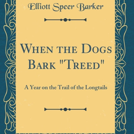 When the Dogs Bark Treed A Year on the Trail of the Longtails Classic Reprint