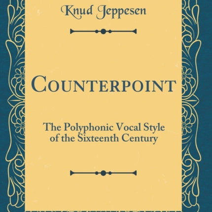 Counterpoint The Polyphonic Vocal Style of the Sixteenth Century Classic Reprint