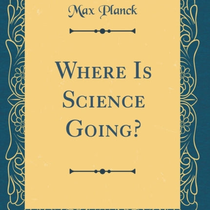 Where Is Science Going Classic Reprint