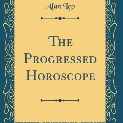 The Progressed Horoscope Classic Reprint