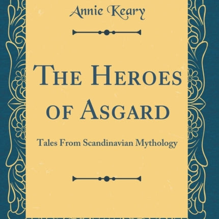 The Heroes of Asgard Tales From Scandinavian Mythology Classic Reprint