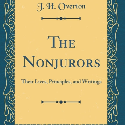 The Nonjurors Their Lives Principles and Writings Classic Reprint