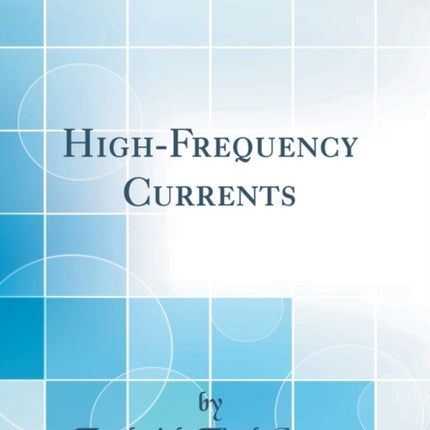 HighFrequency Currents Classic Reprint