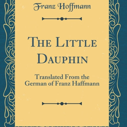The Little Dauphin Translated From the German Classic Reprint