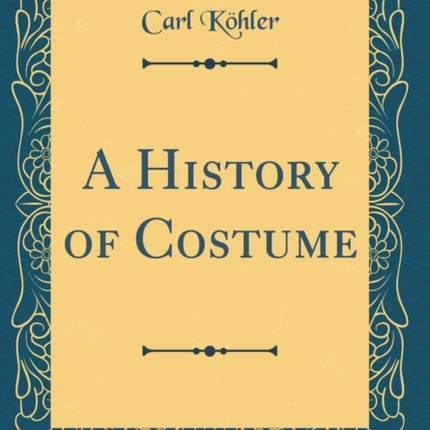 A History of Costume Classic Reprint