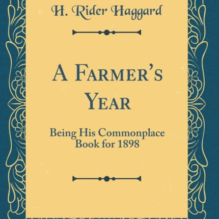 A Farmers Year Being His Commonplace Book for 1898 Classic Reprint