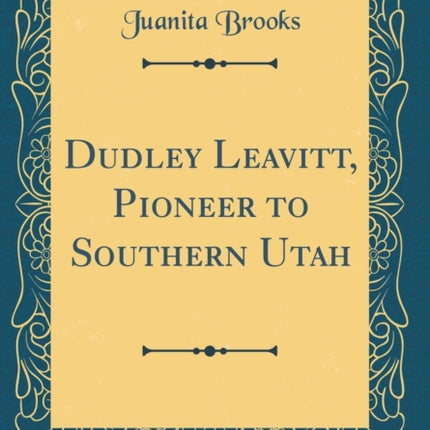 Dudley Leavitt Pioneer to Southern Utah Classic Reprint