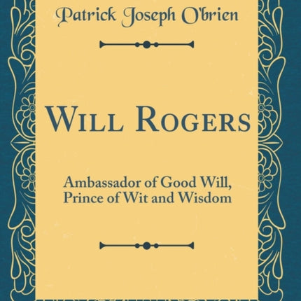Will Rogers Ambassador of Good Will Prince of Wit