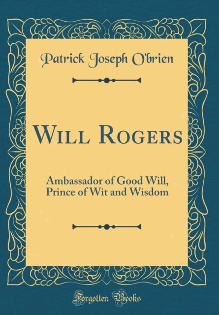 Will Rogers Ambassador of Good Will Prince of Wit