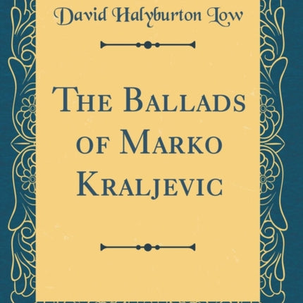 The Ballads of Marko Kraljevic Classic Reprint