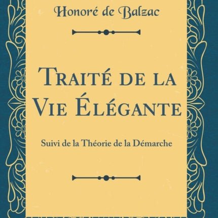Traité de la Vie Élégante Suivi de la Théorie de la Démarche Classic Reprint