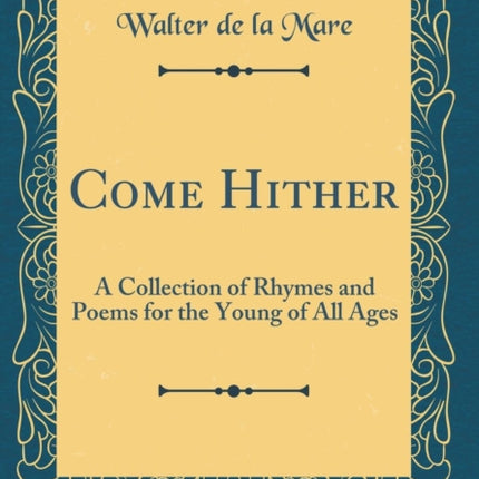 Come Hither A Collection of Rhymes and Poems for the Young of All Ages Classic Reprint