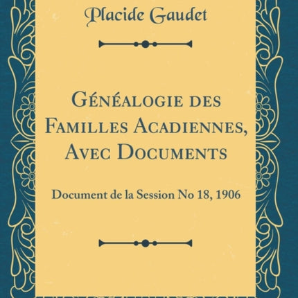 Généalogie des Familles Acadiennes Avec Documents Document de la Session No 18 1906 Classic Reprint