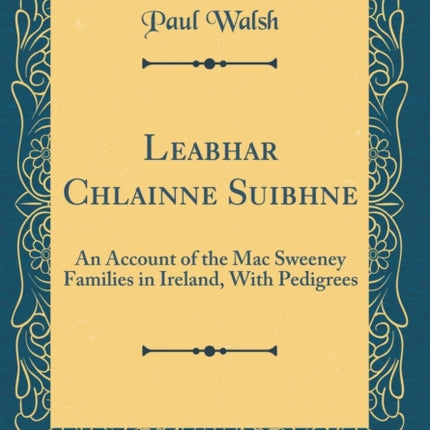 Leabhar Chlainne Suibhne An Account of the Mac Sweeney Families in Ireland With Pedigrees Classic Reprint