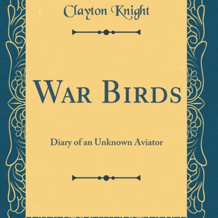 War Birds Diary of an Unknown Aviator Classic Reprint